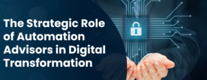 The Strategic Role of Automation Advisors in Digital Transformation